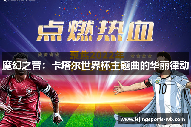 魔幻之音：卡塔尔世界杯主题曲的华丽律动