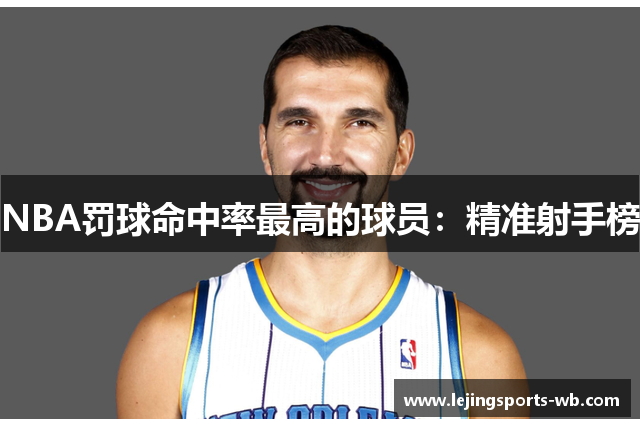 NBA罚球命中率最高的球员：精准射手榜