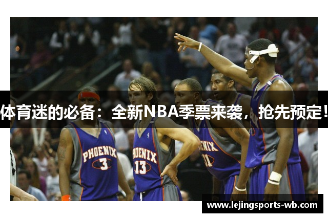 体育迷的必备：全新NBA季票来袭，抢先预定！