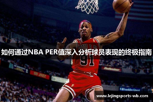 如何通过NBA PER值深入分析球员表现的终极指南