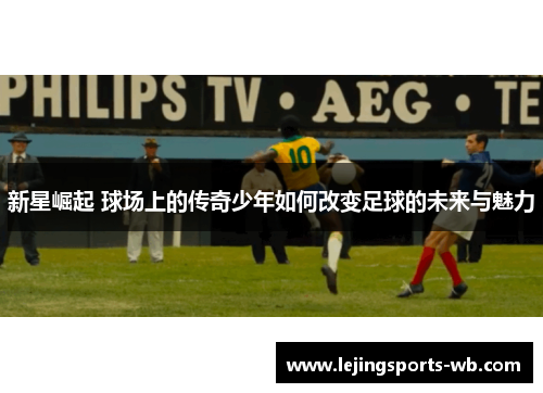 新星崛起 球场上的传奇少年如何改变足球的未来与魅力