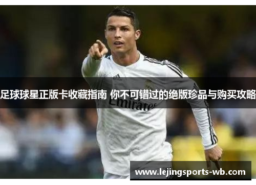 足球球星正版卡收藏指南 你不可错过的绝版珍品与购买攻略