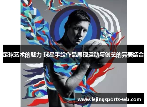 足球艺术的魅力 球星手绘作品展现运动与创意的完美结合