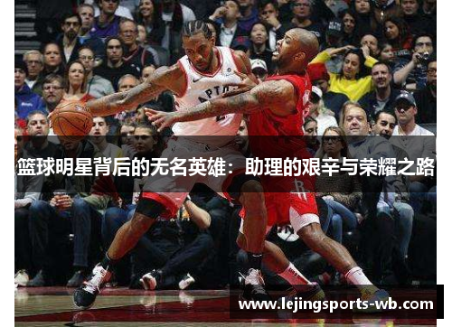 篮球明星背后的无名英雄：助理的艰辛与荣耀之路